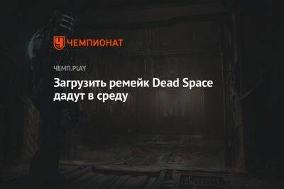 Загрузить ремейк Dead Space дадут в среду