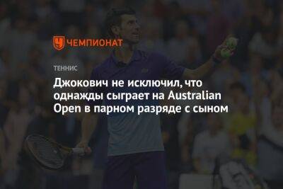 Джокович не исключил, что однажды сыграет на Australian Open в парном разряде с сыном