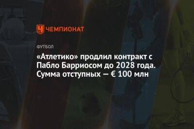 «Атлетико» продлил контракт с Пабло Барриосом до 2028 года. Сумма отступных — € 100 млн