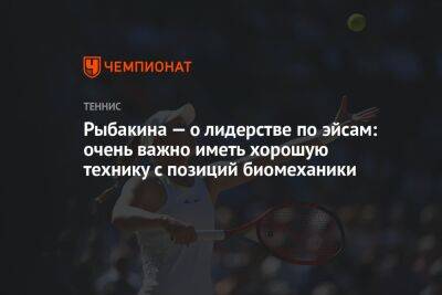 Рыбакина — о лидерстве по эйсам: очень важно иметь хорошую технику с позиций биомеханики