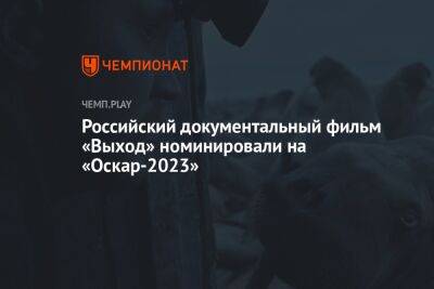 Российский документальный фильм «Выход» номинировали на «Оскар-2023»
