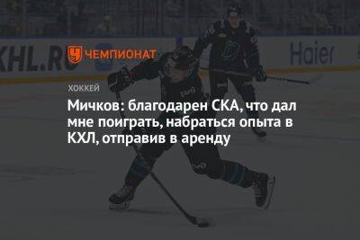 Мичков: благодарен СКА, что дал мне поиграть, набраться опыта в КХЛ, отправив в аренду
