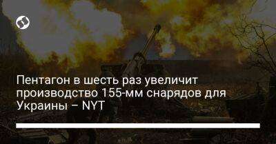 Пентагон в шесть раз увеличит производство 155-мм снарядов для Украины – NYT
