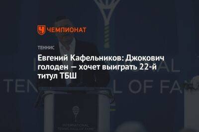 Евгений Кафельников: Джокович голоден — хочет выиграть 22-й титул ТБШ
