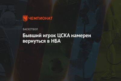 Бывший игрок ЦСКА намерен вернуться в НБА