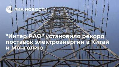 "Интер РАО" в 2022 году установило рекорд поставок электроэнергии в Китай и Монголию