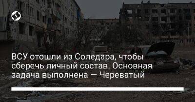 ВСУ отошли из Соледара, чтобы сберечь личный состав. Основная задача выполнена — Череватый