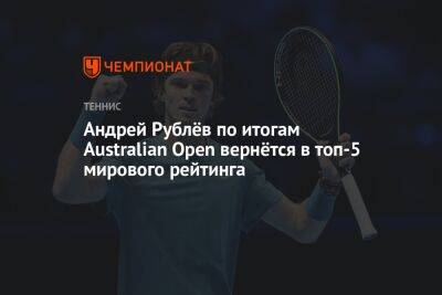 Андрей Рублёв по итогам Australian Open вернётся в топ-5 мирового рейтинга