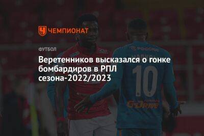 Веретенников высказался о гонке бомбардиров в РПЛ сезона-2022/2023