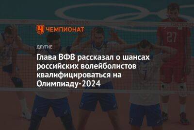 Глава ВФВ рассказал о шансах российских волейболистов квалифицироваться на Олимпиаду-2024