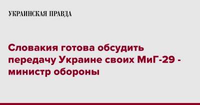 Словакия готова обсудить передачу Украине своих МиГ-29 - министр обороны
