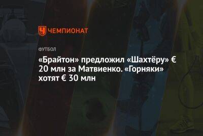 «Брайтон» предложил «Шахтёру» € 20 млн за Матвиенко. «Горняки» хотят € 30 млн