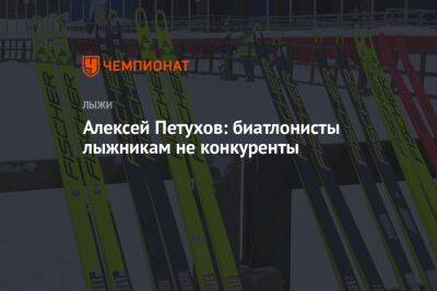 Алексей Петухов: биатлонисты лыжникам не конкуренты