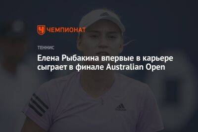 Елена Рыбакина впервые в карьере сыграет в финале Australian Open