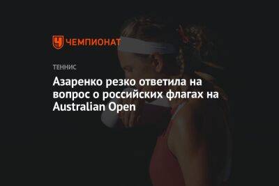 Азаренко резко ответила на вопрос о российских флагах на Australian Open