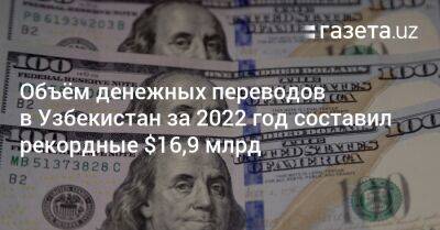 Объём денежных переводов в Узбекистан за 2022 год составил рекордные $16,9 млрд