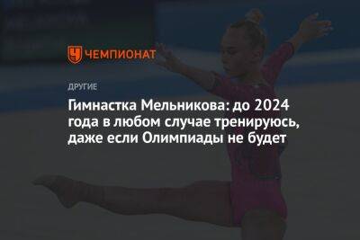 Ангелина Мельникова - Гимнастка Мельникова: до 2024 года в любом случае тренируюсь, даже если Олимпиады не будет - championat.com - Украина - Токио