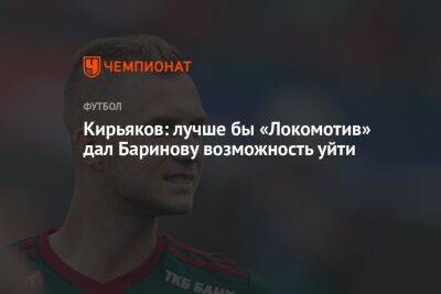 Кирьяков: лучше бы «Локомотив» дал Баринову возможность уйти
