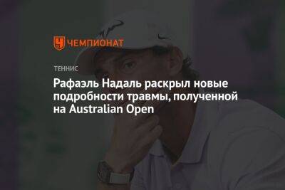 Рафаэль Надаль - Даниил Медведев - Рафаэль Надаль раскрыл новые подробности травмы, полученной на Australian Open - championat.com - Россия - Австралия - Мельбурн