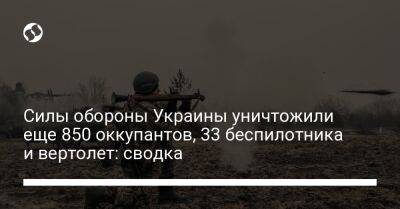 Силы обороны Украины уничтожили еще 850 оккупантов, 33 беспилотника и вертолет: сводка