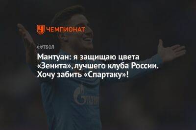 Мантуан: я защищаю цвета «Зенита», лучшего клуба России. Хочу забить «Спартаку»!
