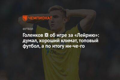 Голенков ― об игре за «Лейрию»: думал, хороший климат, топовый футбол, а по итогу ни-че-го