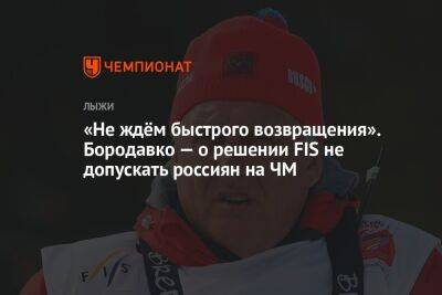 «Не ждём быстрого возвращения». Бородавко — о решении FIS не допускать россиян на ЧМ