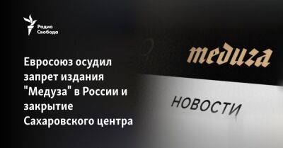 Евросоюз осудил запрет издания "Медуза" в России и закрытие Сахаровского центра