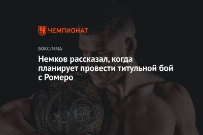 Немков рассказал, когда планирует провести титульный бой с Ромеро