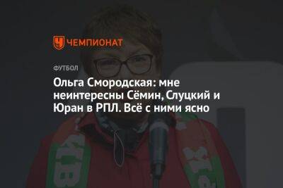 Ольга Смородская: мне неинтересны Сёмин, Слуцкий и Юран в РПЛ. Всё с ними ясно