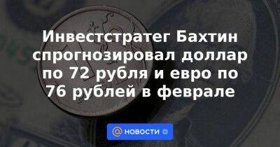Инвестстратег Бахтин спрогнозировал доллар по 72 рубля и евро по 76 рублей в феврале