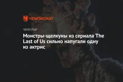 Монстры-щелкуны из сериала The Last of Us сильно напугали одну из актрис