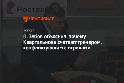 П. Зубов объяснил, почему Квартальнова считают тренером, конфликтующим с игроками