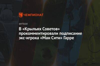 В «Крыльях Советов» прокомментировали подписание экс-игрока «Ман Сити» Гарре