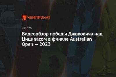 Видеообзор победы Джоковича над Циципасом в финале Australian Open — 2023