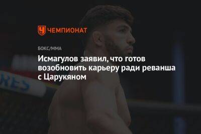 Исмагулов заявил, что готов возобновить карьеру ради реванша с Царукяном