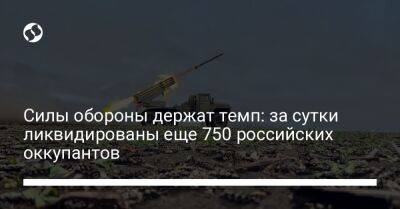 Силы обороны держат темп: за сутки ликвидированы еще 750 российских оккупантов