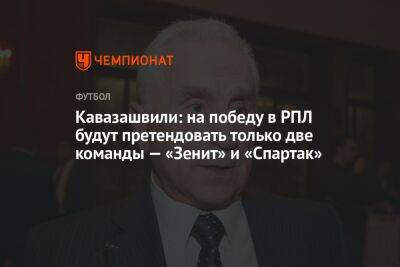 Кавазашвили: на победу в РПЛ будут претендовать только две команды — «Зенит» и «Спартак»