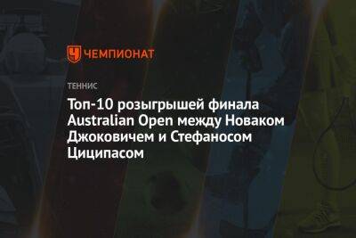 Топ-10 розыгрышей финала Australian Open между Новаком Джоковичем и Стефаносом Циципасом