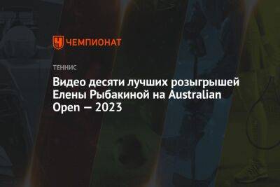 Видео десяти лучших розыгрышей Елены Рыбакиной на Australian Open — 2023