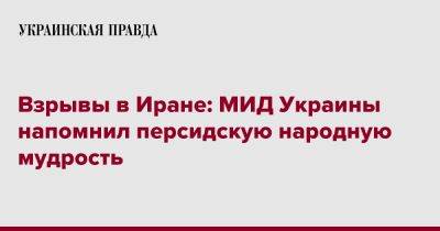 Взрывы в Иране: МИД Украины напомнил персидскую народную мудрость