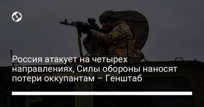 Россия атакует на четырех направлениях, Силы обороны наносят потери оккупантам – Генштаб