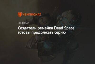 Создатели ремейка Dead Space готовы продолжать серию