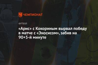 «Арис» с Кокориным вырвал победу в матче с «Эносисом», забив на 90+5-й минуте
