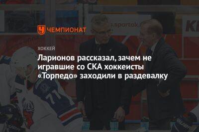Ларионов рассказал, зачем не игравшие со СКА хоккеисты «Торпедо» заходили в раздевалку