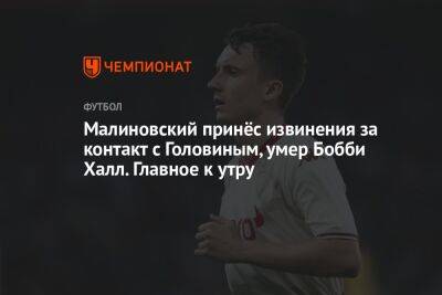 Александр Головин - Рафаэль Надаль - Дани Алвес - Руслан Малиновский - Малиновский принёс извинения за контакт с Головиным, умер Бобби Халл. Главное к утру - championat.com - Россия - Австралия - Белоруссия - Польша - Испания - Монако - Мадрид - Скончался