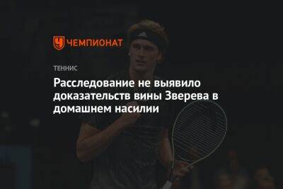 Александр Зверев - Расследование не выявило доказательств вины Зверева в домашнем насилии - championat.com - США - Австралия - Германия