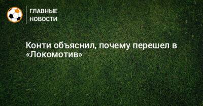 Конти объяснил, почему перешел в «Локомотив»