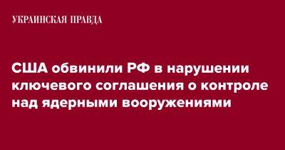 США обвинили РФ в нарушении ключевого соглашения о контроле над ядерными вооружениями