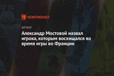 Александр Мостовой назвал игрока, которым восхищался во время игры во Франции